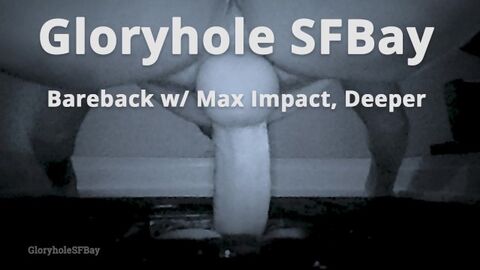 GHSFBAY: Bareback w/ Max Impact, Deeper (and harder)